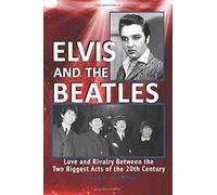 Elvis And The Beatles: Love And Rivalry Between The Two Biggest Acts Of The 20th Century