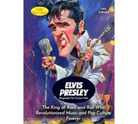 Elvis Presley Biography For Curious Kids: The King of Rock and Roll Who Revolutionized Music and Pop Culture Forever