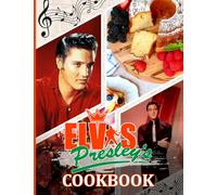 Elvis Presley Cookbook: Feel-Good Recipes To Live Deliciously Elvis Presley You Will Ever Want To Make