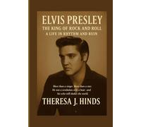 ELVIS PRESLEY: The King Of Rock And Roll:A Life In Rhythm And Ruin
