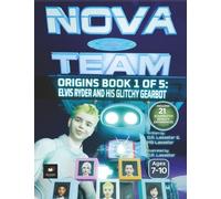 Elvis Ryder and His Glitchy Gearbot: NOVA TEAM Origins: Book 1 of 5 - Augmented Reality Edition (Ages 7-10)