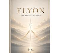 ELYON: Rise Above the Noise: A Practical Guide to Overcoming Overthinking, Building Discipline, and Finding Purpose