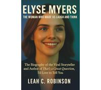 Elyse Myers - The Woman Who Made Us Laugh and Think: The Biography of the Viral Storyteller and Author of That’s a Great Question, I’d Love to Tell You