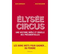Elysée Circus - Une Histoire Drôle Et Cruelle Des Présidentielles