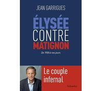 Elysée Contre Matignon - Le Couple Infernal - De 1958 À Nos Jours