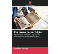 Em busca da perfeição: Equilíbrio entre usabilidade e segurança no desenvolvimento de sistemas informáticos