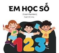 Em Hc S: I Learn Numbers, A Vietnamese Numbers Book With Special Edition Toward The End For Vietnamese Accents And Consonants Of More Than One Letter