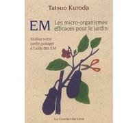 EM, Les micro-organismes efficaces pour le jardin - Vivifiez votre jardin potager à l'aide des EM Tatsuo Kuroda (Auteur), TERUO HIGA (Auteur)