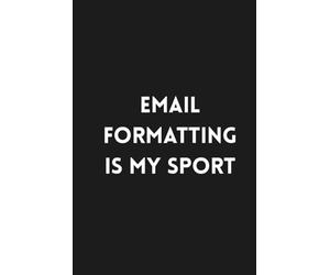 Email Formatting is My Sport: Lined Funny Work Notebook, 160 Page Office Gag Gift For Adults | Birthday Card Alternative & Co-worker White Elephant Idea | 6x9