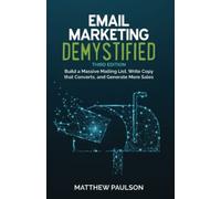 Email Marketing Demystified: Build a Massive Mailing List, Write Copy that Converts, and Generate More Sales