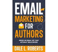 Email Marketing for Authors: Grow an Email List that Actually Sells Books