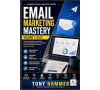 Email Marketing Mastery Volume 1: Fondamenti e primi risultati: BASE OPERATIVO Da zero a esperto: strategia, deliverability, automazioni e crescita