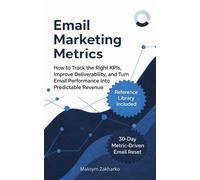 Email Marketing Metrics - How to Track the Right KPIs, Improve Deliverability, and Turn Email Performance Into Predictable Revenue - Maksym Zakharko - Maksym Zakharko - ebook (ePub) - Livre
