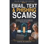 Email, Text & Phishing Scams: Learn How to Spot Suspicious Messages, Avoid Dangerous Links and Attachments, and Respond Safely
