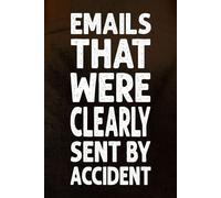 Emails Sent By Accident: A Journal: A Witty Notebook for Thoughts You Shouldn't Send, Office Humor Diary, Workplace Confessions