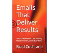 Emails That Deliver Results: The RED Method for Clear Writing, Faster Decisions, and Better Work.