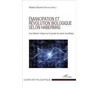 Émancipation et révolution biologique selon Habermas Une réflexion critique sur le pouvoir du savoir scientifique - Adolphe-Dieumerci Bonyanga Bokele - L'harmattan - broché - Essai