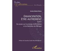 Emancipation, être-autrement, Tome 1 Six essais sur le principe d’affirmation et de libération de l’Afrique - Issoufou Soulé Mouchili Njimom - L'harmattan - broché - Essai