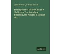Emancipation of the West Indies. A Six Months' Tour in Antigua, Barbadoes, and Jamaica, in the Year 1837