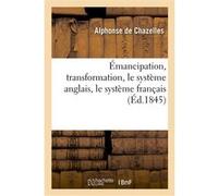 Émancipation, transformation, le système anglais, le système français, mémoire adressé Alphonse de Chazelles (Auteur)