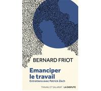 Emanciper le travail Entretiens avec Patrick Zech - Bernard Friot - La Dispute - broché - Essai