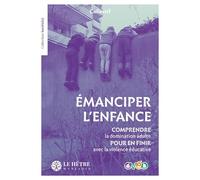 Émanciper l'enfance: Comprendre la domination adulte pour en finir avec la violence éducative