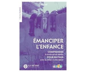 Émanciper l'enfance: Comprendre la domination adulte pour en finir avec la violence éducative