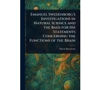 Emanuel Swedenborg's Investigations In Natural Science And The Basis For His Statements Concerning The Functions Of The Brain