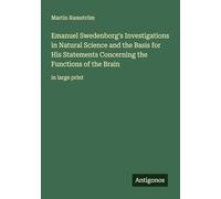 Emanuel Swedenborg's Investigations in Natural Science and the Basis for His Statements Concerning the Functions of the Brain: in large print