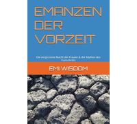 EMANZEN DER VORZEIT: Die vergessene Macht der Frauen & der Mythos des Fortschritts