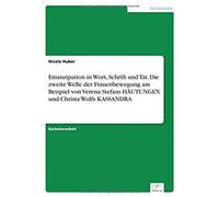 Emanzipation In Wort, Schrift Und Tat. Die Zweite Welle Der Frauenbewegung Am Beispiel Von Verena Stefans Häutungen Und Christa Wolfs Kassandra