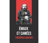 Émaux et Camées - Poèmes de Théophile Gautier : Édition originale et intégrale avec biographie de l’auteur: Recueil poétique incontournable du XIXe ... enrichie d’une biographie détaillée