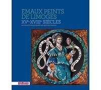 Emaux peints de Limoges XVe-XVIIIe siècles: La collection du musée des arts décoratifs