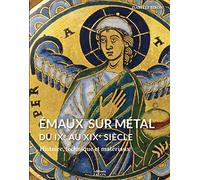 Emaux sur métal du IXe au XIXe siècle: Histoire, technique et matériaux