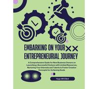 Embarking on Your Entrepreneurial Journey: A Comprehensive Guide for New Business Owners on Launching a Successful Venture with Limited Resources, ... Foster Creative Concepts for Achieving Goals