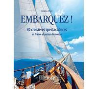 Embarquez !: 30 croisières spectaculaires en France et autour du monde