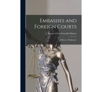 Embassies And Foreign Courts: A History Of Diplomacy