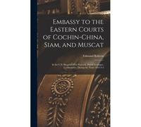 Embassy To The Eastern Courts Of Cochin-China, Siam, And Muscat