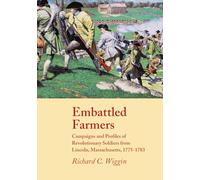 Embattled Farmers: Campaigns and Profiles of Revolutionary Soldiers from Lincoln, Massachusetts, 1775-1783
