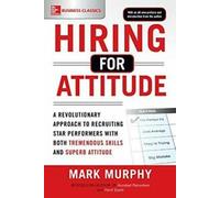 Embaucher pour l'attitude : Une approche révolutionnaire du recrutement et de la sélection de personnes dotées à la fois de compétences exceptionnelles et d'une superbe attitude