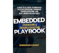 Embedded Debugging & Troubleshooting Playbook: A Practical Guide to Embedded Systems Debugging, Firmware Troubleshooting, and Real-World MCU Failures