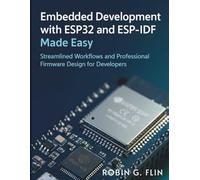 Embedded Development with ESP32 and ESP-IDF Made Easy: Streamlined Workflows and Professional Firmware Design for Developers
