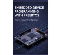 Embedded Device Programming with FreeRTOS: Step-by-Step Guide and Projects