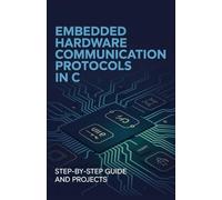 Embedded Hardware Communication Protocols in C: Step-by-Step Guide and Projects