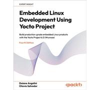 Embedded Linux Development Using Yocto Project Build production-grade embedded Linux products with the Yocto Project 6.0 (Wrynose) - Daiane Angolini - Packt Publishing - ebook (ePub) - Livre