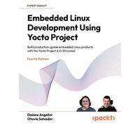 Embedded Linux Development Using Yocto Project Build production-grade embedded Linux products with the Yocto Project 6.0 (Wrynose) - Daiane Angolini - Packt Publishing - ebook (ePub) - Livre