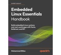 Embedded Linux Essentials Handbook Build embedded Linux systems and real-world apps with Yocto, Buildroot, and RPi - Mohammed Billoo - Packt Publishing - ebook (ePub) - Livre