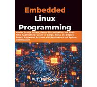 Embedded Linux Programming: Master Device Drivers, Kernel Customization, and Real-Time Applications-Learn to Design, Build, and Deploy Robust Embedded Systems with Bootloaders and System Optimization