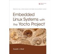 Embedded Linux Systems With the Yocto Project