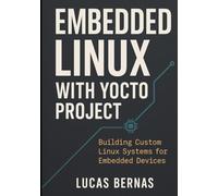 Embedded Linux with Yocto Project: Building Custom Linux Systems for Embedded Devices